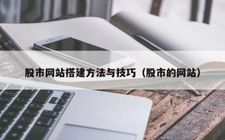 锡林郭勒股市网站搭建方法与技巧（股市的网站）