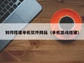 锡林郭勒如何搭建单机软件网站（单机游戏搭建）