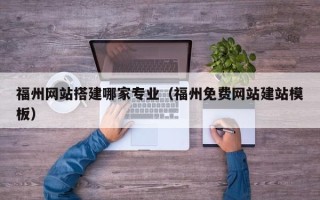 锡林郭勒福州网站搭建哪家专业（福州免费网站建站模板）