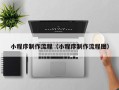锡林郭勒小程序制作流程（小程序制作流程图）