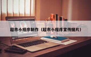 锡林郭勒超市小程序制作（超市小程序宣传图片）