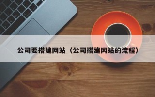 锡林郭勒公司要搭建网站（公司搭建网站的流程）